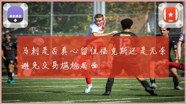 马刺是否真心留住福克斯还是无奈避免交易尴尬局面
